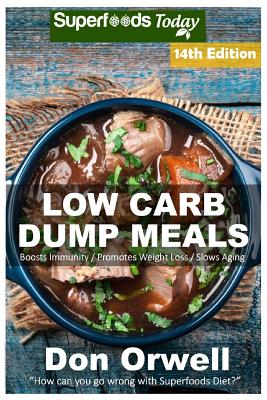 Low Carb Dump Meals: Over 200+ Low Carb Slow Cooker Meals, Dump Dinners Recipes, Quick & Easy Cooking Recipes, Antioxidants & Phytochemicals, Soups Stews and Chilis, Slow Cooker Recipes