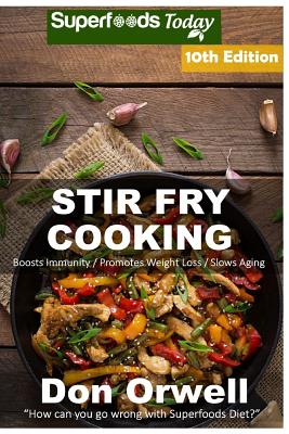 Stir Fry Cooking: Over 170 Quick & Easy Gluten Free Low Cholesterol Whole Foods Recipes full of Antioxidants & Phytochemicals