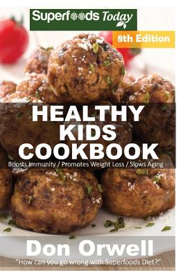 Healthy Kids Cookbook: Over 240 Quick & Easy Gluten Free Low Cholesterol Whole Foods Recipes full of Antioxidants & Phytochemicals