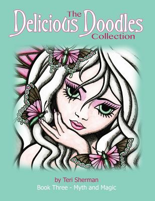 The Delicious Doodles Collection Book Three: Myth and Magic Colouring Book, with Fairies, Dragons, and Mermaids too!
