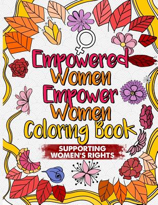 Empowered Women Empower Women Coloring Book: An Inspirational Adult Coloring Book for Feminists Supporting Women's Rights
