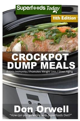 Crockpot Dump Meals: Over 160 Quick & Easy Gluten Free Low Cholesterol Whole Foods Recipes full of Antioxidants & Phytochemicals