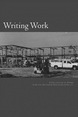 Writing Work: A Collection of Poems by Poets of the Southern San Joaquin Valley