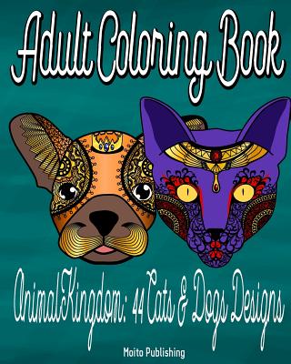 Adult Coloring Book: Animal Kingdom Series: 44 Cats & Dogs Designs