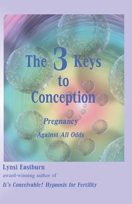 The 3 Keys to Conception: Pregnancy Against All Odds