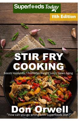 Stir Fry Cooking: Over 180 Quick & Easy Gluten Free Low Cholesterol Whole Foods Recipes full of Antioxidants & Phytochemicals