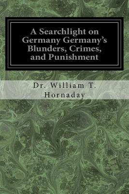 A Searchlight on Germany Germany's Blunders, Crimes, and Punishment