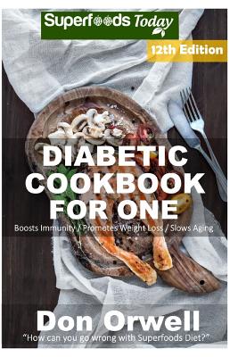 Diabetic Cookbook For One: Over 300 Diabetes Type-2 Quick & Easy Gluten Free Low Cholesterol Whole Foods Recipes full of Antioxidants & Phytochemicals
