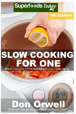 Slow Cooking for One: Over 145 Quick & Easy Gluten Free Low Cholesterol Whole Foods Slow Cooker Meals full of Antioxidants & Phytochemicals