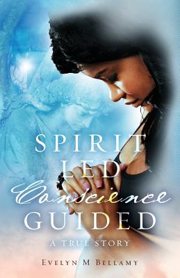 Spirit Led Conscience Guided: A True Story