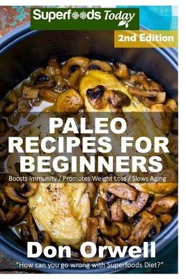 Paleo Recipes for Beginners: 190+ Recipes of Quick & Easy Cooking, Paleo Cookbook for Beginners, Gluten Free Cooking, Wheat Free, Paleo Cooking for One, Whole Foods Diet, Antioxidants & Phytochemical