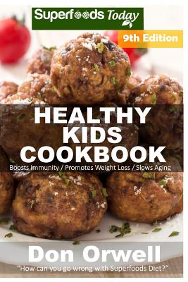 Healthy Kids Cookbook: Over 250 Quick & Easy Gluten Free Low Cholesterol Whole Foods Recipes full of Antioxidants & Phytochemicals