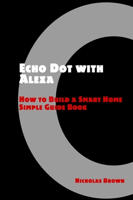 Echo Dot with Alexa: How to Build a Smart Home Simple Guide Book