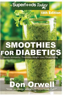 Smoothies for Diabetics: Over 175 Quick & Easy Gluten Free Low Cholesterol Whole Foods Blender Recipes full of Antioxidants & Phytochemicals