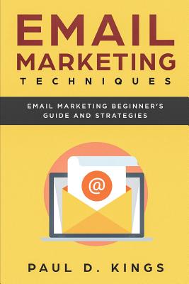 Email Marketing Techniques: Email Marketing Beginner's Guide and Strategies