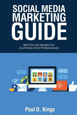 Social Media Marketing Guide: Best Social Media for Dummies and Professionals