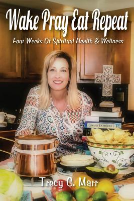 Wake Pray Eat Repeat: Four Weeks Of Spiritual Health & Wellness
