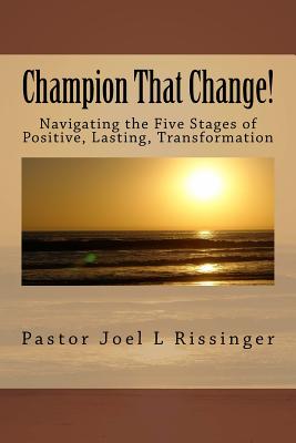 Champion That Change: The Five Stages of Positive, Lasting, Transformation