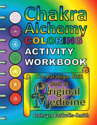 Chakra Alchemy Coloring Activity Workbook: the Paradigm Shift to 'Original Medicine'