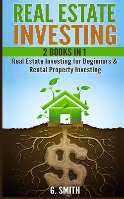 Real Estate Investing: 2 Books in 1: Real Estate Investing for Beginners & Rental Property Investing