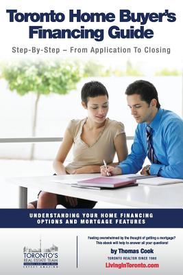 Toronto Home Buyer's Financing Guide: Understanding Your Home Financing Options and Mortgage Features