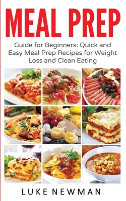 Meal Prep: Guide for Beginners: Quick and Easy Meal Prep Recipes for Weight Loss and Clean Eating