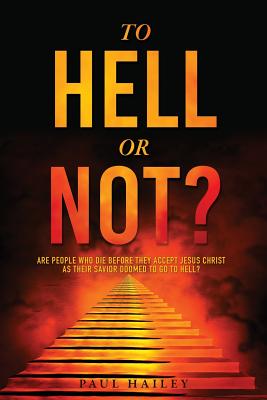 To Hell Or Not?: Are people who die before they accept Jesus Christ as their Savior doomed to go to HELL?