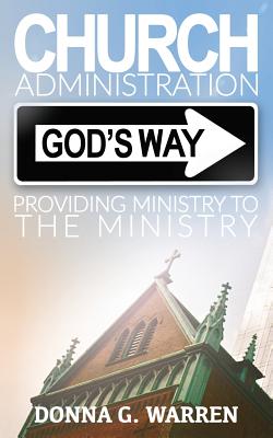Church Administration God's Way: Providing Ministry to the Ministry