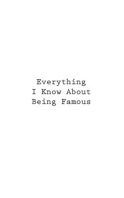 Everything I Know About Being Famous