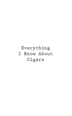 Everything I Know About Cigars