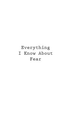 Everything I Know About Fear