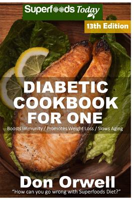 Diabetic Cookbook For One: Over 310 Diabetes Type-2 Quick & Easy Gluten Free Low Cholesterol Whole Foods Recipes full of Antioxidants & Phytochemicals