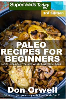 Paleo Recipes for Beginners: 200+ Recipes of Quick & Easy Cooking, Paleo Cookbook for Beginners, Gluten Free Cooking, Wheat Free, Paleo Cooking for One, Whole Foods Diet, Antioxidants & Phytochemical