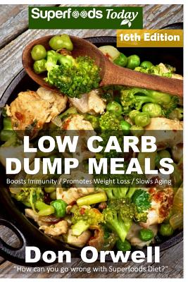 Low Carb Dump Meals: Over 220+ Low Carb Slow Cooker Meals, Dump Dinners Recipes, Quick & Easy Cooking Recipes, Antioxidants & Phytochemicals, Soups Stews and Chilis, Slow Cooker Recipes