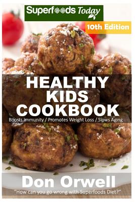 Healthy Kids Cookbook: Over 260 Quick & Easy Gluten Free Low Cholesterol Whole Foods Recipes full of Antioxidants & Phytochemicals
