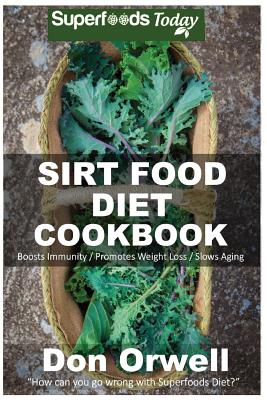 Sirt Food Diet Cookbook: 60+ Sirt Food Diet Recipes, Gluten Free Cooking, Wheat Free, Whole Foods Diet, Antioxidants & Phytochemicals