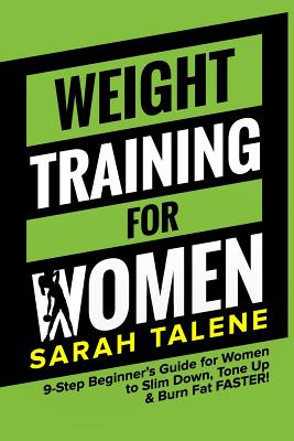 Weight Training for Women: 9-Step Beginner's Guide for Women to Slim Down, Tone Up & Burn Fat FASTER!