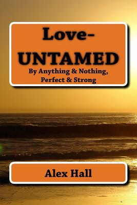 Love-UNTAMED: By Anything & Nothing, Perfect & Strong