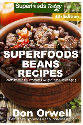 Superfoods Beans Recipes: Over 70 Quick & Easy Gluten Free Low Cholesterol Whole Foods Recipes full of Antioxidants & Phytochemicals