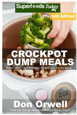 Crockpot Dump Meals: Over 180 Quick & Easy Gluten Free Low Cholesterol Whole Foods Recipes full of Antioxidants & Phytochemicals