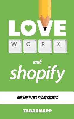 Love, Work & Shopify: One hustler's short stories