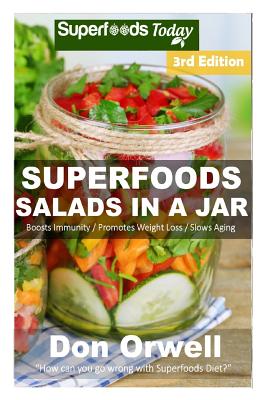 Superfoods Salads In A Jar: Over 55 Quick & Easy Gluten Free Low Cholesterol Whole Foods Recipes full of Antioxidants & Phytochemicals