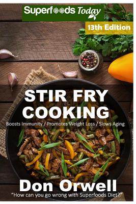 Stir Fry Cooking: Over 200 Quick & Easy Gluten Free Low Cholesterol Whole Foods Recipes full of Antioxidants & Phytochemicals