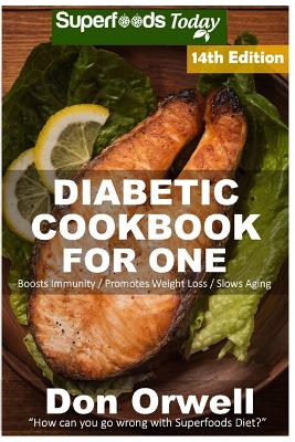Diabetic Cookbook For One: Over 320 Diabetes Type-2 Quick & Easy Gluten Free Low Cholesterol Whole Foods Recipes full of Antioxidants & Phytochemicals
