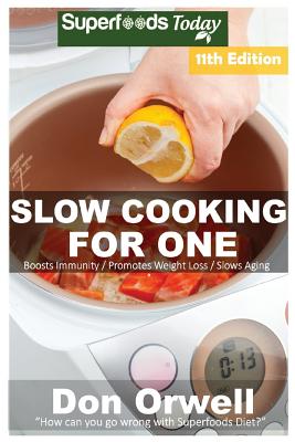 Slow Cooking for One: Over 165 Quick & Easy Gluten Free Low Cholesterol Whole Foods Slow Cooker Meals full of Antioxidants & Phytochemicals