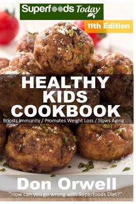 Healthy Kids Cookbook: Over 270 Quick & Easy Gluten Free Low Cholesterol Whole Foods Recipes full of Antioxidants & Phytochemicals