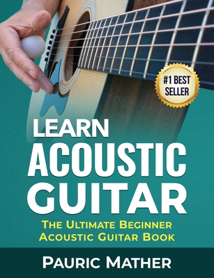 Learn Acoustic Guitar: The Ultimate Beginner Acoustic Guitar Book