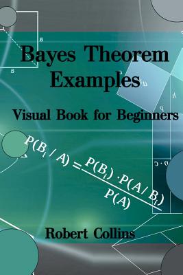 Bayes Theorem Examples: Visual Book for Beginners