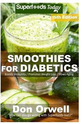 Smoothies for Diabetics: Over 195 Quick & Easy Gluten Free Low Cholesterol Whole Foods Blender Recipes full of Antioxidants & Phytochemicals