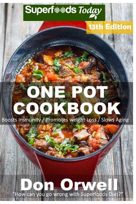 One Pot Cookbook: 220+ One Pot Meals, Dump Dinners Recipes, Quick & Easy Cooking Recipes, Antioxidants & Phytochemicals: Soups Stews and Chilis, Whole Foods Diets, Gluten Free Cooking